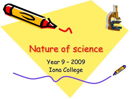 Nature of science Year 9 – 2009 Iona College. What is Science?