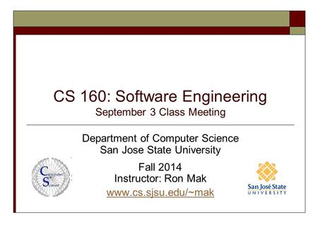 CS 160: Software Engineering September 3 Class Meeting Department of Computer Science San Jose State University Fall 2014 Instructor: Ron Mak www.cs.sjsu.edu/~mak.