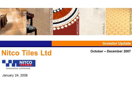 Nitco Tiles Ltd Investor Update January 24, 2008 October – December 2007.