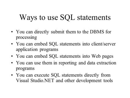 Ways to use SQL statements You can directly submit them to the DBMS for processing You can embed SQL statements into client/server application programs.