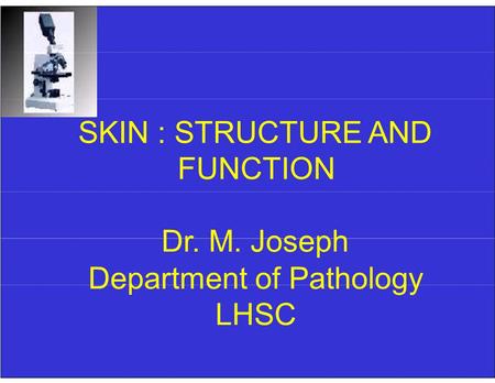 SKIN : STRUCTURE AND FUNCTION Dr. M. Joseph Department of Pathology LHSC.