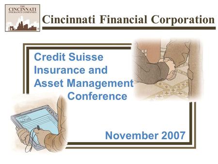 Cincinnati Financial Corporation Credit Suisse Insurance and Asset Management Conference November 2007.