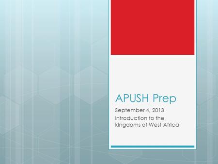 APUSH Prep September 4, 2013 Introduction to the kingdoms of West Africa.