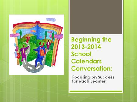 Beginning the 2013-2014 School Calendars Conversation: Focusing on Success for each Learner.