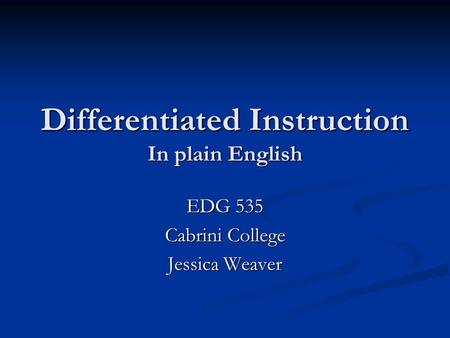 Differentiated Instruction In plain English EDG 535 Cabrini College Jessica Weaver.