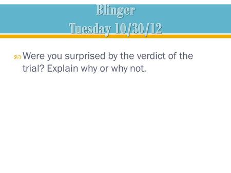  Were you surprised by the verdict of the trial? Explain why or why not.