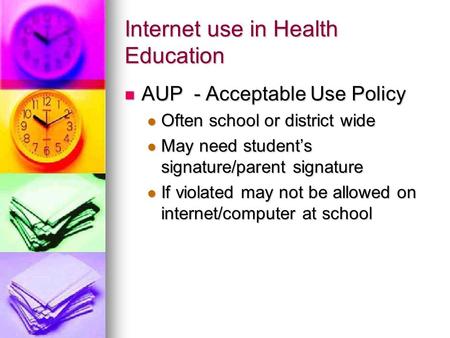 Internet use in Health Education AUP - Acceptable Use Policy AUP - Acceptable Use Policy Often school or district wide Often school or district wide May.