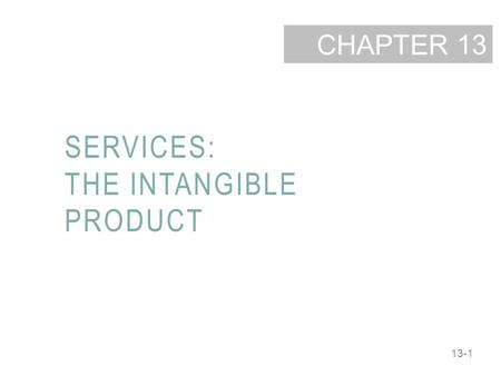 13-1 CHAPTER SERVICES: THE INTANGIBLE PRODUCT 13.