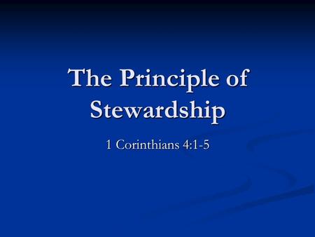 The Principle of Stewardship 1 Corinthians 4:1-5.