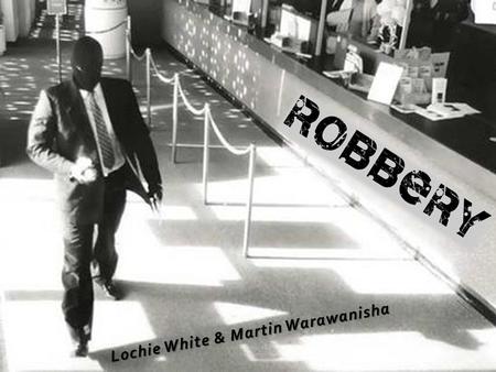 Lochie White & Martin Warawanisha. Robbery must be carried out with violence or threats towards the owner of the property stolen. The victim has to be.