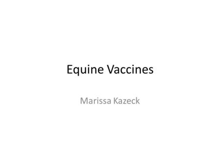 Equine Vaccines Marissa Kazeck. Core vs. Non-core Core: vaccines that every animal of that species should receive. Protect against the most dangerous.