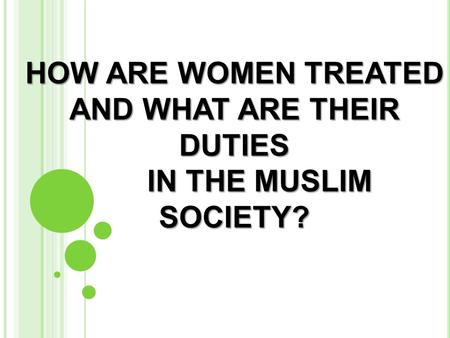 HOW ARE WOMEN TREATED AND WHAT ARE THEIR DUTIES IN THE MUSLIM SOCIETY?