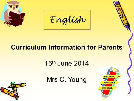 English Curriculum Information for Parents 16 th June 2014 Mrs C. Young.