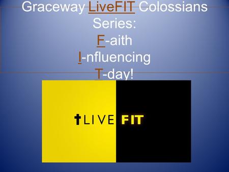 Graceway LiveFIT Colossians Series: F-aith I-nfluencing T-day!