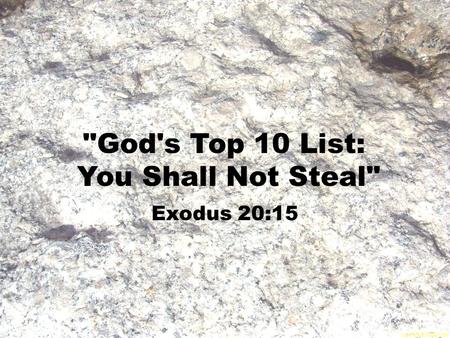 God's Top 10 List: You Shall Not Steal Exodus 20:15.