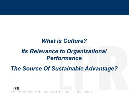 What is Culture? Its Relevance to Organizational Performance The Source Of Sustainable Advantage?