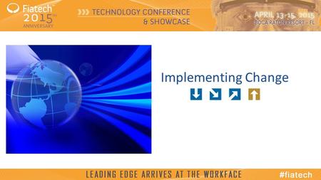 © 2015, Fiatech Implementing Change. © 2015, Fiatech Presentation Takeaways/Deliverables Implementing Change Fiatech BIM - From 2D to ?D Resistance to.