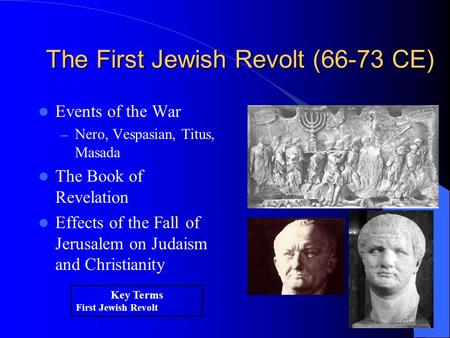 The First Jewish Revolt (66-73 CE) Events of the War – Nero, Vespasian, Titus, Masada The Book of Revelation Effects of the Fall of Jerusalem on Judaism.