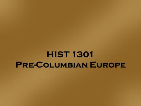 HIST 1301 Pre-Columbian Europe. Major Events in Europe: 100 AD to 1492  Fall of the __________ __________  Europe broken into __________ __________.