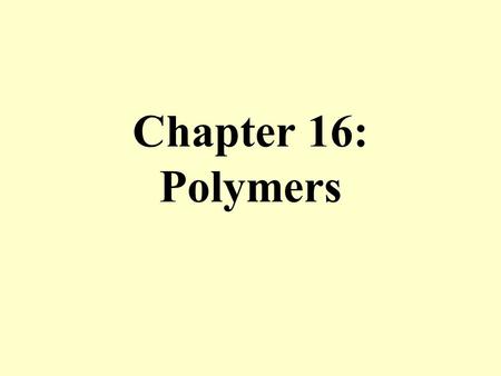 Chapter 16: Polymers. Reading All of Ch. 16 except Sec. 16-10 and 16-11.