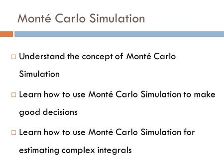 Monté Carlo Simulation  Understand the concept of Monté Carlo Simulation  Learn how to use Monté Carlo Simulation to make good decisions  Learn how.