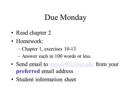 Due Monday Read chapter 2 Homework: –Chapter 1, exercises 10-13 –Answer each in 100 words or less. Send  to from your preferred.