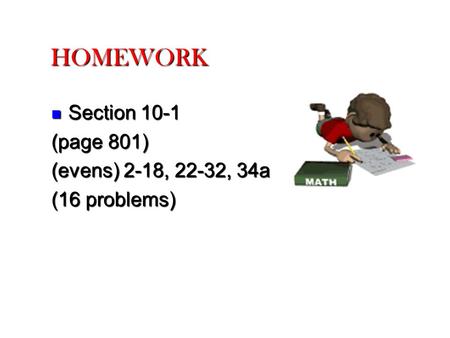 HOMEWORK Section 10-1 Section 10-1 (page 801) (evens) 2-18, 22-32, 34a (16 problems)