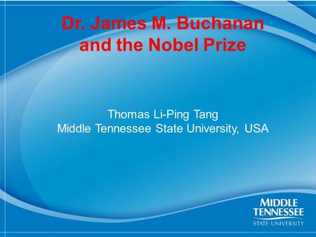 1 Dr. James M. Buchanan and the Nobel Prize Thomas Li-Ping Tang Middle Tennessee State University, USA.