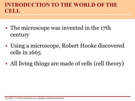 Copyright © 2003 Pearson Education, Inc. publishing as Benjamin Cummings The microscope was invented in the 17th century Using a microscope, Robert Hooke.