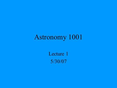 Astronomy 1001 Lecture 1 5/30/07. The Moon Project Goal: understand how the moon “works” –Measure Lunar month, explain phases, connect actual observations.