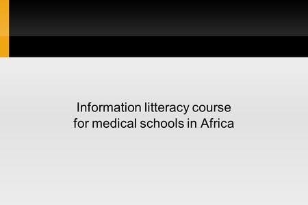 Information litteracy course for medical schools in Africa.