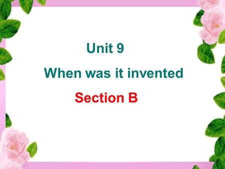 Unit 9 When was it invented Section B. potato chips crispy & salty potato chips crispy & salty Describe how food tastes. lemon sour.