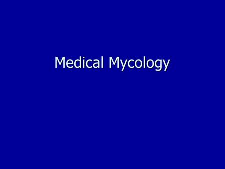 Medical Mycology. Mycology Study of fungi Study of fungi Fungi found every where Fungi found every where.