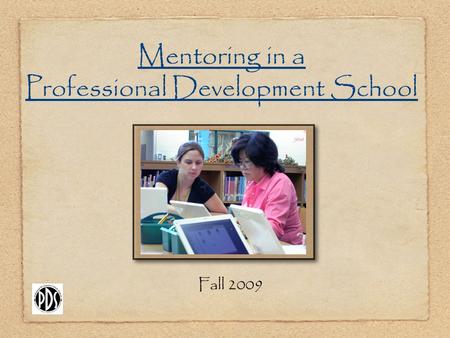 Mentoring in a Professional Development School Fall 2009.