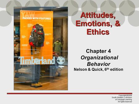 Copyright ©2009 South-Western, a division of Cengage Learning All rights reserved Chapter 4 Organizational Behavior Nelson & Quick, 6 th edition Attitudes,