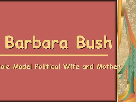 Barbara Bush Role Model Political Wife and Mother.