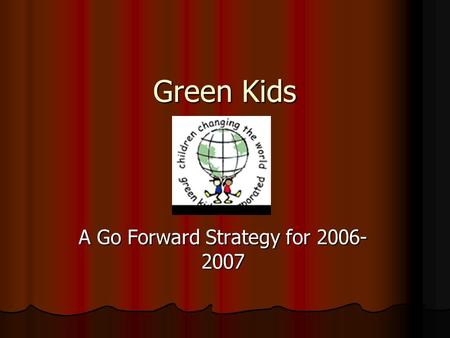 Green Kids A Go Forward Strategy for 2006- 2007. History Founded in 1991 Founded in 1991 dedicated solely to the environmental education of children through.