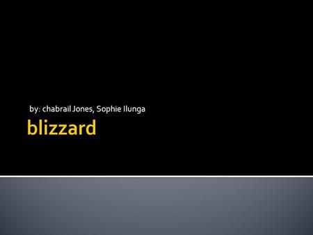 By: chabrail Jones, Sophie Ilunga.  A blizzard is a severe snowstorm characterized by strong sustained winds of at least 56 km/h (35 mph) and lasting.