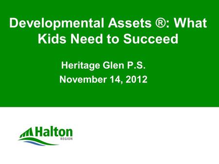 Developmental Assets ®: What Kids Need to Succeed Heritage Glen P.S. November 14, 2012.