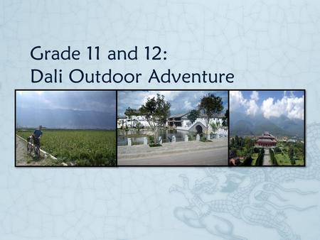 Grade 11 and 12: Dali Outdoor Adventure. Quick Info About Dali  Location  Located below the snow-capped Cang Shan Mountain range on the shores of the.