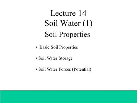 Lecture 14 Soil Water (1) Soil Properties Basic Soil Properties Soil Water Storage Soil Water Forces (Potential)