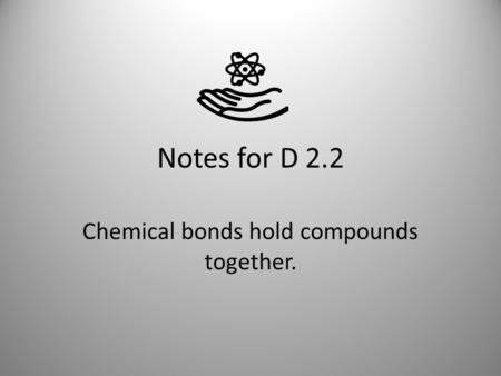 Chemical bonds hold compounds together.