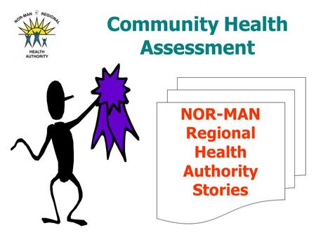 Community Health Assessment NOR-MAN Regional Health Authority Stories.