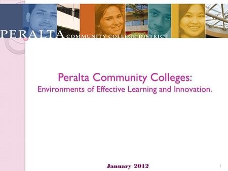 Peralta Community Colleges: Environments of Effective Learning and Innovation. January 2012 1.