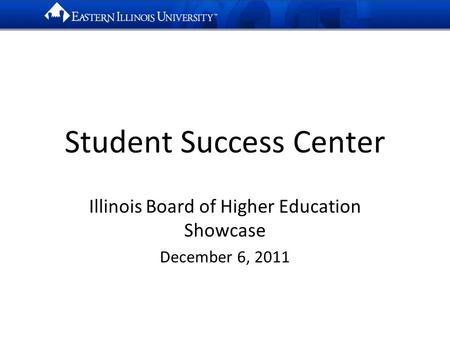 Student Success Center Illinois Board of Higher Education Showcase December 6, 2011.