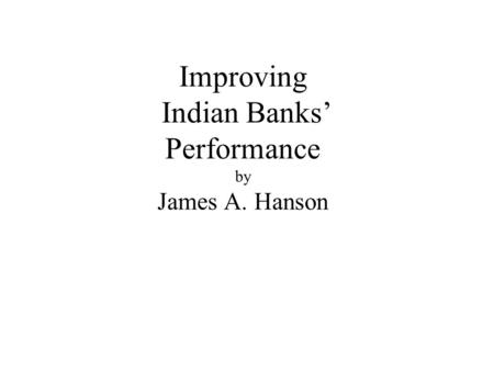 Improving Indian Banks’ Performance by James A. Hanson.