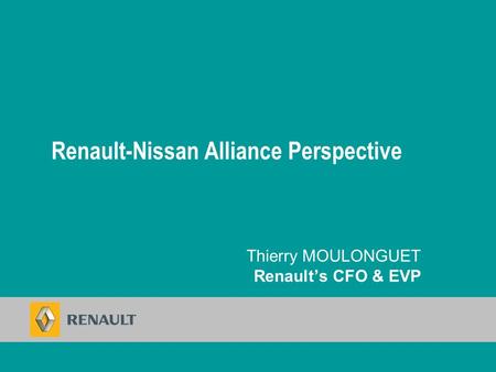 Thierry MOULONGUET Renault’s CFO & EVP Renault-Nissan Alliance Perspective.