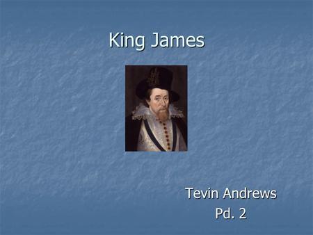 King James Tevin Andrews Pd. 2. Background Born in 1566 to Mary, Queen of Scots and Henry, Lord Darnley Born in 1566 to Mary, Queen of Scots and Henry,