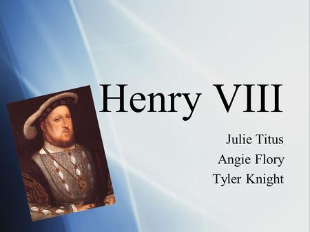 Henry VIII Julie Titus Angie Flory Tyler Knight Julie Titus Angie Flory Tyler Knight.