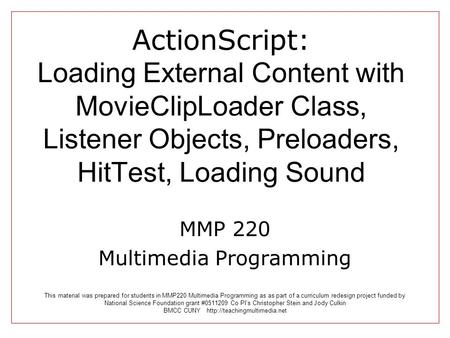 ActionScript: Loading External Content with MovieClipLoader Class, Listener Objects, Preloaders, HitTest, Loading Sound MMP 220 Multimedia Programming.